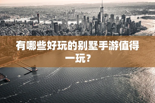 有哪些好玩的别墅手游值得一玩？