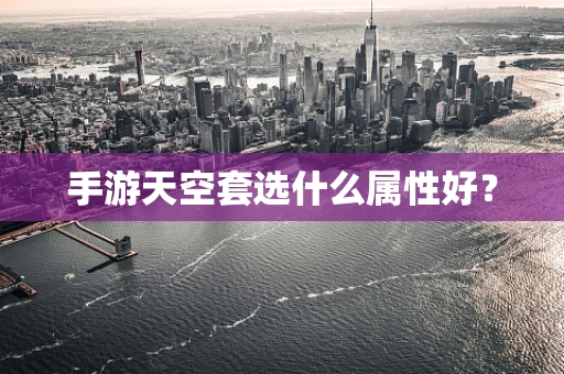 手游天空套选什么属性好？