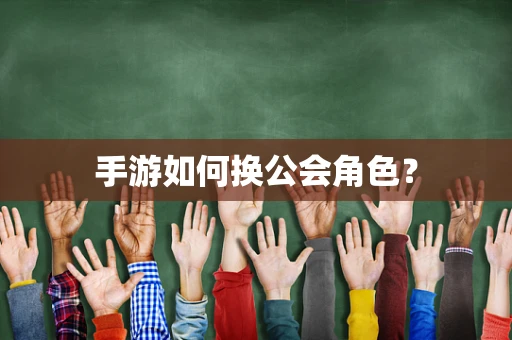 手游如何换公会角色？