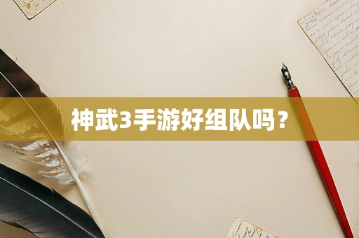 神武3手游好组队吗？