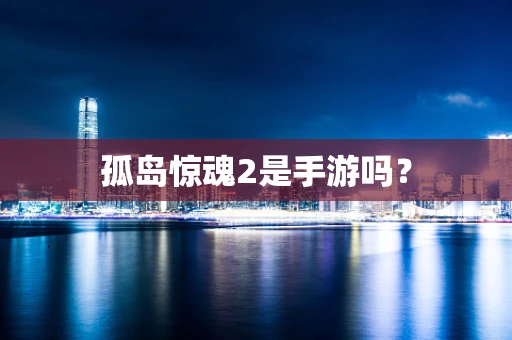 孤岛惊魂2是手游吗？