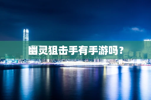 幽灵狙击手有手游吗？