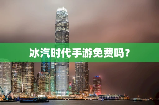冰汽时代手游免费吗？