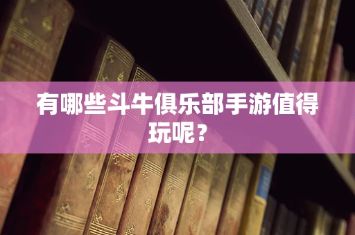 有哪些斗牛俱乐部手游值得玩呢？