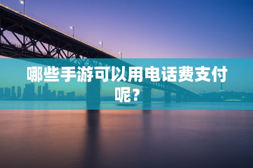 哪些手游可以用电话费支付呢？