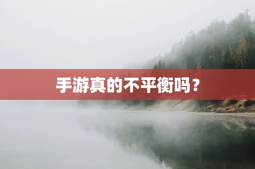 手游真的不平衡吗？