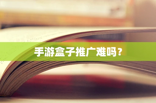 手游盒子推广难吗？