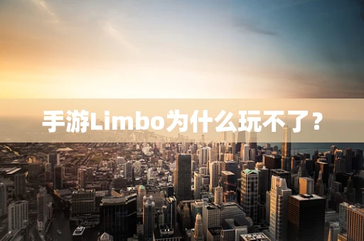 手游Limbo为什么玩不了？