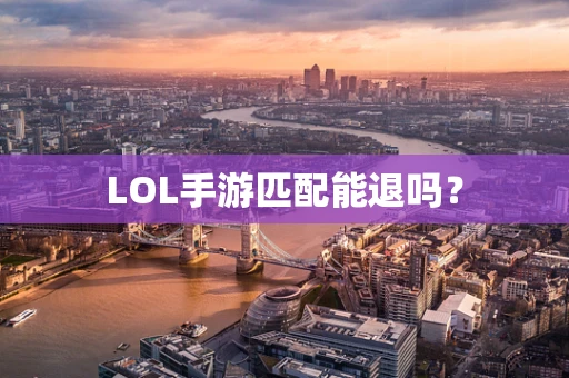 LOL手游匹配能退吗？