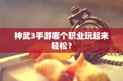 神武3手游哪个职业玩起来轻松？