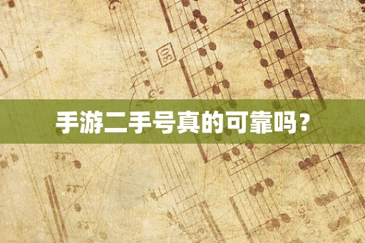 手游二手号真的可靠吗？