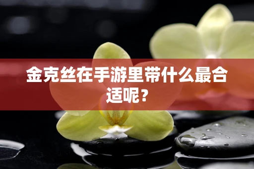 金克丝在手游里带什么最合适呢？