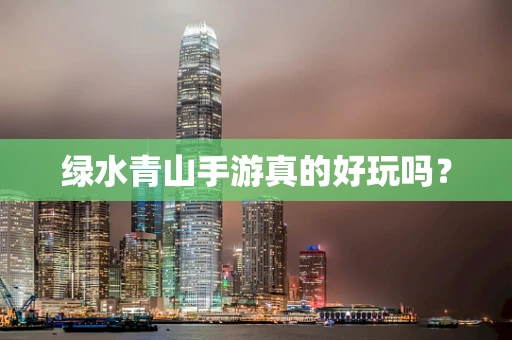 绿水青山手游真的好玩吗？