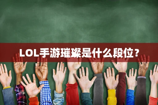 LOL手游璀璨是什么段位？