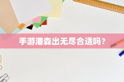 手游潘森出无尽合适吗？