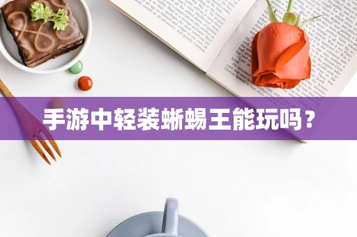 手游中轻装蜥蜴王能玩吗？