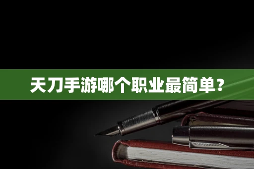 天刀手游哪个职业最简单？