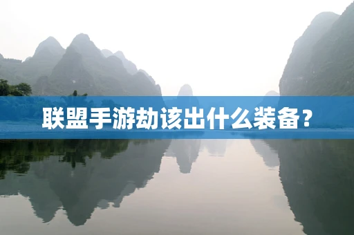 联盟手游劫该出什么装备？