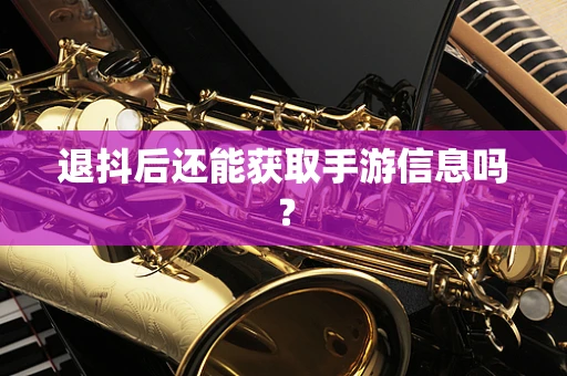 退抖后还能获取手游信息吗？