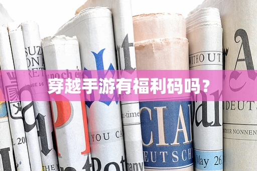 穿越手游有福利码吗？