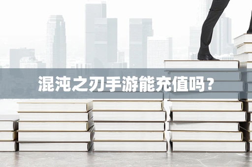 混沌之刃手游能充值吗？