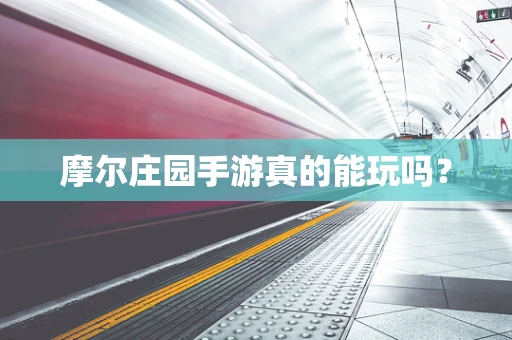 摩尔庄园手游真的能玩吗？