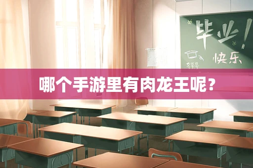 哪个手游里有肉龙王呢？