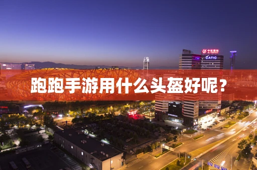 跑跑手游用什么头盔好呢？