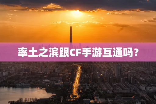 率土之滨跟CF手游互通吗？