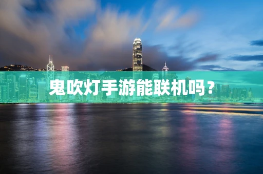 鬼吹灯手游能联机吗？