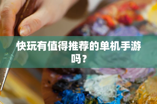 快玩有值得推荐的单机手游吗？