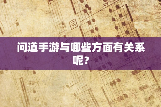问道手游与哪些方面有关系呢？