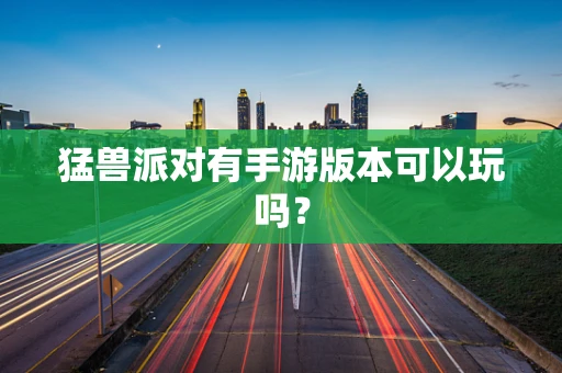 猛兽派对有手游版本可以玩吗？