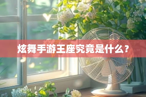 炫舞手游王座究竟是什么？