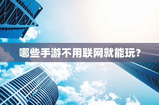 哪些手游不用联网就能玩？