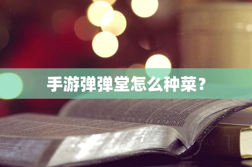 手游弹弹堂怎么种菜？