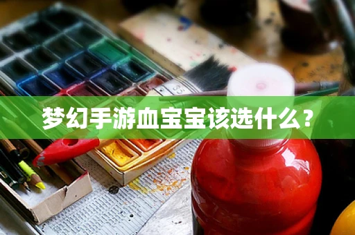 梦幻手游血宝宝该选什么？