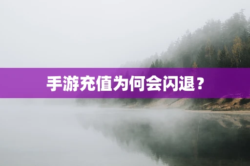 手游充值为何会闪退？