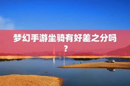 梦幻手游坐骑有好差之分吗？