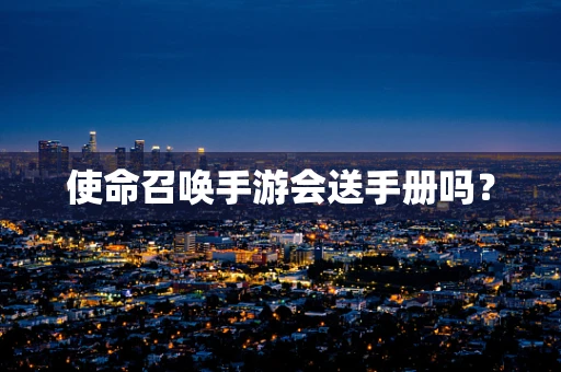使命召唤手游会送手册吗？