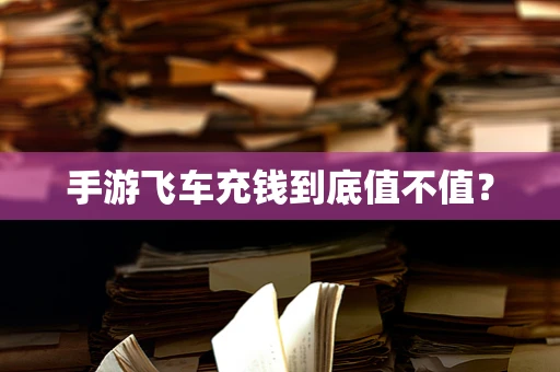 手游飞车充钱到底值不值？