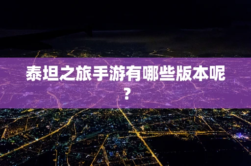 泰坦之旅手游有哪些版本呢？