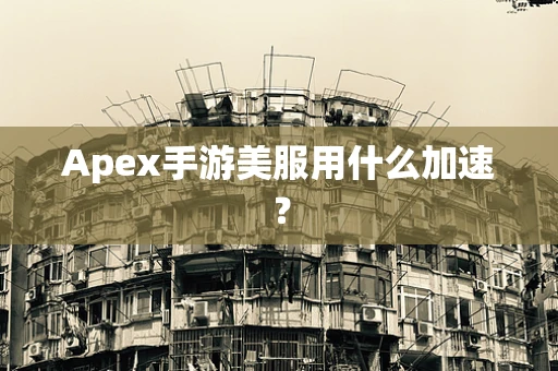 Apex手游美服用什么加速？