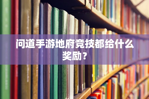问道手游地府竞技都给什么奖励？